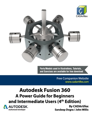 Autodesk Fusion 360: A Power Guide for Beginners and Intermediate Users (4th Edition) - Willis, John, and Dogra, Sandeep, and Cadartifex