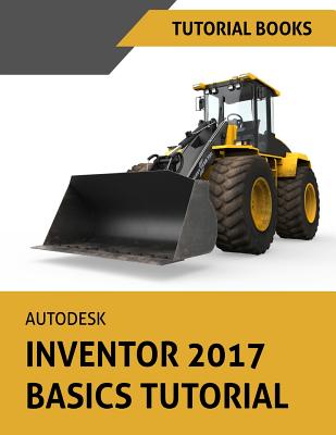Autodesk Inventor 2017 Basics Tutorial: Tutorial Books - Books, Tutorial