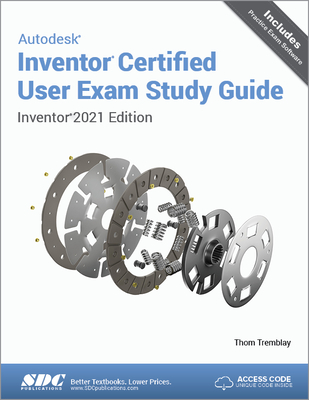 Autodesk Inventor Certified User Exam Study Guide: Inventor 2021 Edition - Tremblay, Thom