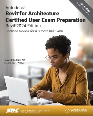 Autodesk Revit for Architecture Certified User Exam Preparation (Revit 2024 Edition): Focused Review for a Successful Exam - Stine, Daniel John