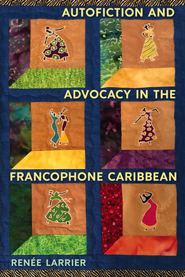 Autofiction and Advocacy in the Francophone Caribbean - Larrier, Rene