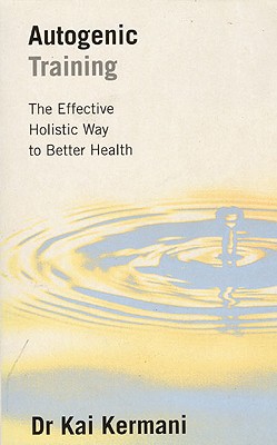 Autogenic Training: The Effective Holistic Way to Better Health - Kermani, Kai, Dr., and Kermani, Dr Kai