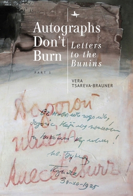 Autographs Don't Burn: Letters to the Bunins, Part 1 - Tsareva-Brauner, Vera