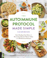Autoimmune Protocol Made Simple Cookbook: Start Healing Your Body and Reversing Chronic Illness Today with 100 Delicious Recipes