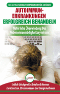 Autoimmunerkrankungen Erfolgreich Behandeln: Di?t-leitfaden F?r Anf?nger Bei Einer Nebennierenschw?che - Nat?rlich Hormone Zur?cksetzen & Heilen Ihres Immunsystems (B?cher In Deutsch / Adrenal Reset Diet German Book)