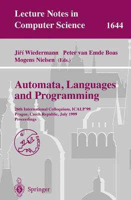 Automata, Languages and Programming: 26th International Colloquium, Icalp'99, Prague, Czech Republic, July 11-15, 1999 Proceedings - Wiedermann, Jiri (Editor), and Emde Boas, Peter Van (Editor), and Nielsen, Mogens (Editor)