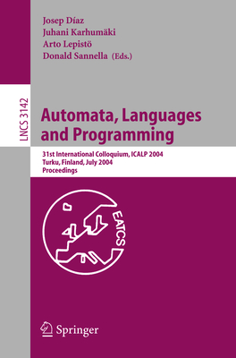 Automata, Languages and Programming: 31st International Colloquium, Icalp 2004, Turku, Finland, July 12-16, 2004, Proceedings - Diaz, Josep (Editor), and Karhumki, Juhani (Editor), and Lepist, Arto (Editor)