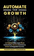 Automate Your Growth: A 12-Minute Daily Habit to Build Authenticity, Remove Resistance, Unlock Unstoppable Success