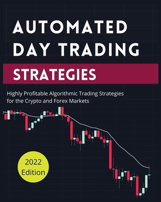 Automated Day Trading Strategies: Highly Profitable Algorithmic Trading Strategies for the Crypto and Forex Markets - Butler, Blake