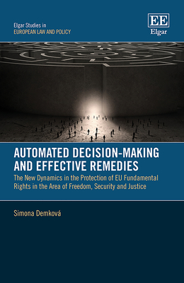 Automated Decision-Making and Effective Remedies: The New Dynamics in the Protection of EU Fundamental Rights in the Area of Freedom, Security and Justice - Demkov, Simona
