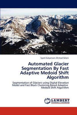 Automated Glacier Segmentation by Fast Adaptive Medoid Shift Algorithm - Gilani, Syed Zulqarnain Ahmad
