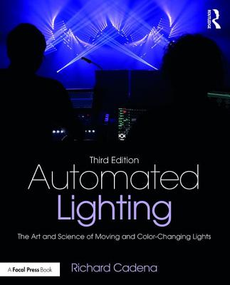 Automated Lighting: The Art and Science of Moving and Color-Changing Lights - Cadena, Richard