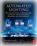 Automated Lighting: The Art and Science of Moving Light in Theatre, Live Performance, and Entertainment