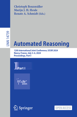Automated Reasoning: 12th International Joint Conference, IJCAR 2024, Nancy, France, July 3-6, 2024, Proceedings, Part I - Benzmller, Christoph (Editor), and Heule, Marijn J.H. (Editor), and Schmidt, Renate A. (Editor)