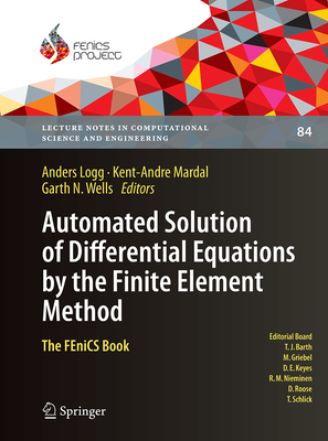 Automated Solution of Differential Equations by the Finite Element Method: The Fenics Book - Logg, Anders (Editor), and Mardal, Kent-Andre (Editor), and Wells, Garth (Editor)
