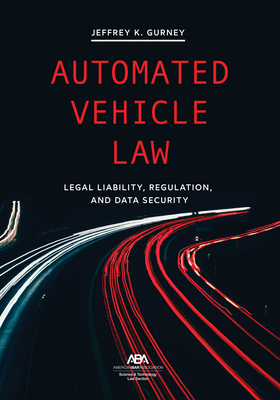 Automated Vehicle Law: Legal Liability, Regulation, and Data Security - Gurney, Kenneth