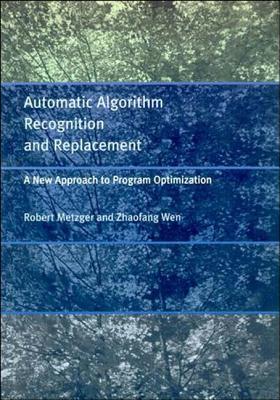 Automatic Algorithm Recognition and Replacement: A New Approach to Program Optimization - Metzger, Robert, and Wen, Zhaofang