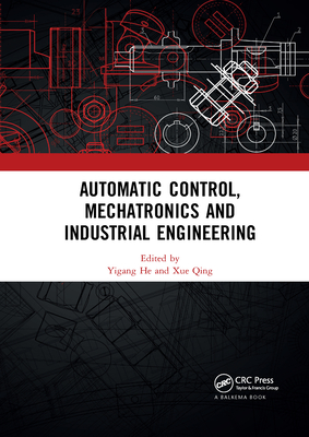 Automatic Control, Mechatronics and Industrial Engineering: Proceedings of the International Conference on Automatic Control, Mechatronics and Industrial Engineering (ACMIE 2018), October 29-31, 2018, Suzhou, China - He, Yigang (Editor), and Qing, Xue (Editor)