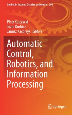 Automatic Control, Robotics, and Information Processing - Kulczycki, Piotr (Editor), and Korbicz, Jzef (Editor), and Kacprzyk, Janusz (Editor)