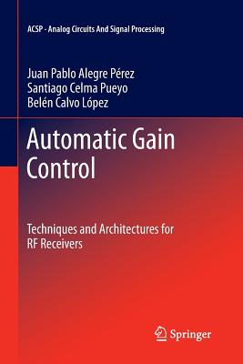 Automatic Gain Control: Techniques and Architectures for RF Receivers - Alegre Prez, Juan Pablo, and Pueyo, Santiago Celma, and Lpez, Beln Calvo