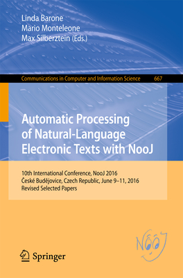 Automatic Processing of Natural-Language Electronic Texts with Nooj: 10th International Conference, Nooj 2016,  esk Bud jovice, Czech Republic, June 9-11, 2016, Revised Selected Papers - Barone, Linda (Editor), and Monteleone, Mario (Editor), and Silberztein, Max, Dr. (Editor)