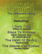 Automatic Wealth II: The Millionaire Maker - Including: The Master Key System, the Habit of Saving, Steps to Success: Think Yourself Rich, I Dare You!