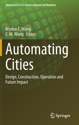 Automating Cities: Design, Construction, Operation and Future Impact - Wang, Brydon T (Editor), and Wang, C M (Editor)