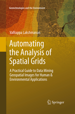 Automating the Analysis of Spatial Grids: A Practical Guide to Data Mining Geospatial Images for Human & Environmental Applications - Lakshmanan, Valliappa