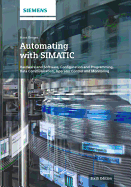 Automating with Simatic: Hardware and Software, Configuration and Programming, Data Communication, Operator Control and Monitoring