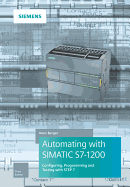 Automating with SIMATIC S7-1200: Configuring, Programming and Testing with STEP 7 Basic