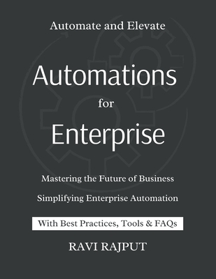 Automations for Enterprise: Mastering the Future of Business: Smart Enterprise Unlocking Automation for Growth Future-Proof Your Business with Enterprise Automation The Enterprise Automation - Rajput, Ravi