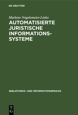 Automatisierte Juristische Informationssysteme: Gegenw?rtiger Stand Ihrer Entwicklung Und Ihre Bedeutung F?r Die Bibliothekarische PRAXIS - Nagelsmeier-Linke, Marlene