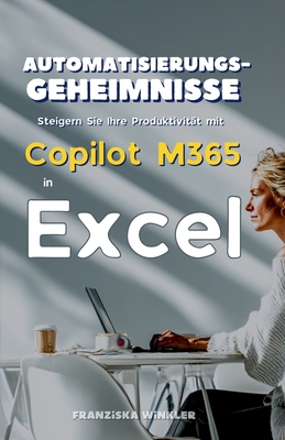 Automatisierungsgeheimnisse: Steigern Sie Ihre Produktivitt mit Copilot M365 in Excel - Winkler, Franziska