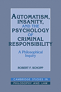 Automatism, Insanity, and the Psychology of Criminal Responsibility: A Philosophical Inquiry - Schopp, Robert F.