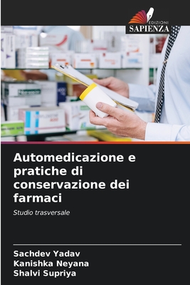 Automedicazione e pratiche di conservazione dei farmaci - Yadav, Sachdev, and Neyana, Kanishka, and Supriya, Shalvi