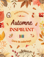 Automne inspirant Livre de coloriage De superbes lments automnaux entrelacs dans de magnifiques motifs cratifs: L'outil pour passer l'automne le plus agrable et relaxant de votre vie