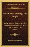 Automobile Driving, Self Taught: An Exhaustive Treatise on the Operation, Management and Care of Motor Cars (1912)