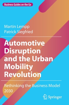 Automotive Disruption and the Urban Mobility Revolution: Rethinking the Business Model 2030 - Lempp, Martin, and Siegfried, Patrick