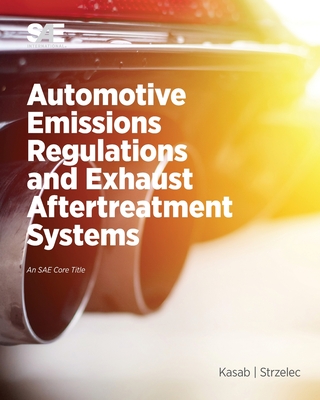Automotive Emissions Regulations and Exhaust Aftertreatment Systems - Kasab, John, and Strzelec, Andrea