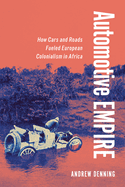 Automotive Empire: How Cars and Roads Fueled European Colonialism in Africa