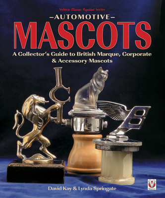 Automotive Mascots: A Collector's Guide to British Marque, Corporate & Accessory Mascots - Kay, David, and Springate, Lynda