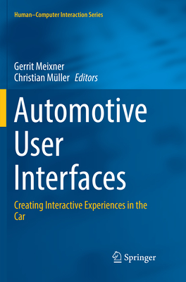 Automotive User Interfaces: Creating Interactive Experiences in the Car - Meixner, Gerrit (Editor), and Mller, Christian (Editor)