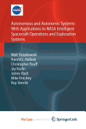 Autonomous and Autonomic Systems: With Applications to NASA Intelligent Spacecraft Operations and Exploration Systems - Truszkowski, Walt, and Hallock, Harold L, and Rouff, Christopher