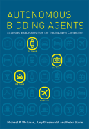 Autonomous Bidding Agents: Strategies and Lessons from the Trading Agent Competition - Wellman, Michael P, and Greenwald, Amy, and Stone, Peter