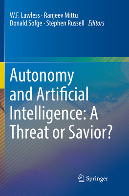 Autonomy and Artificial Intelligence: A Threat or Savior? - Lawless, W.F. (Editor), and Mittu, Ranjeev (Editor), and Sofge, Donald (Editor)