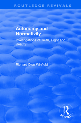 Autonomy and Normativity: Investigations of Truth, Right and Beauty - Winfield, Richard