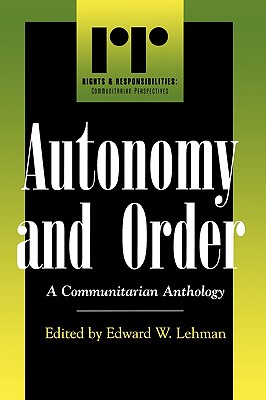 Autonomy and Order: A Communitarian Anthology - Lehman, Edward W (Editor), and Lund, William R (Contributions by), and Wrong, Dennis H (Contributions by)