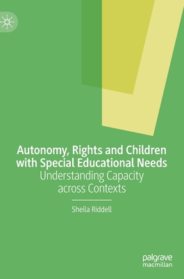 Autonomy, Rights and Children with Special Educational Needs: Understanding Capacity Across Contexts - Riddell, Sheila