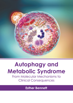 Autophagy and Metabolic Syndrome: From Molecular Mechanisms to Clinical Consequences - Bennett, Esther (Editor)