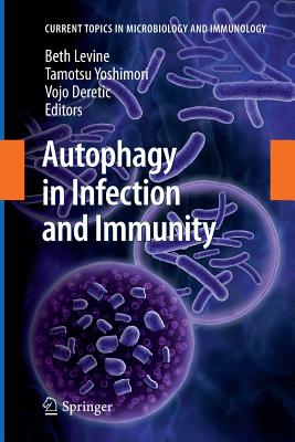 Autophagy in Infection and Immunity - Levine, Beth (Editor), and Yoshimori, Tamotsu (Editor), and Deretic, Vojo (Editor)